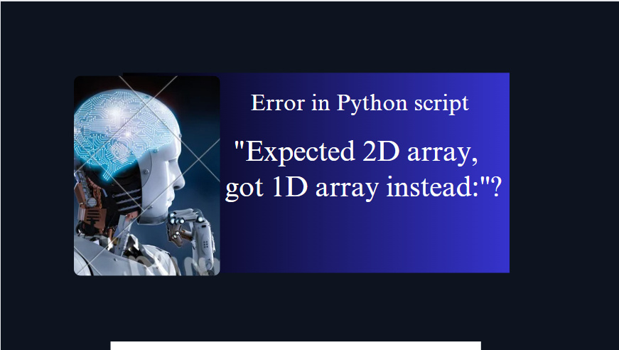 Error in Python script "Expected 2D array, got 1D array instead:"?